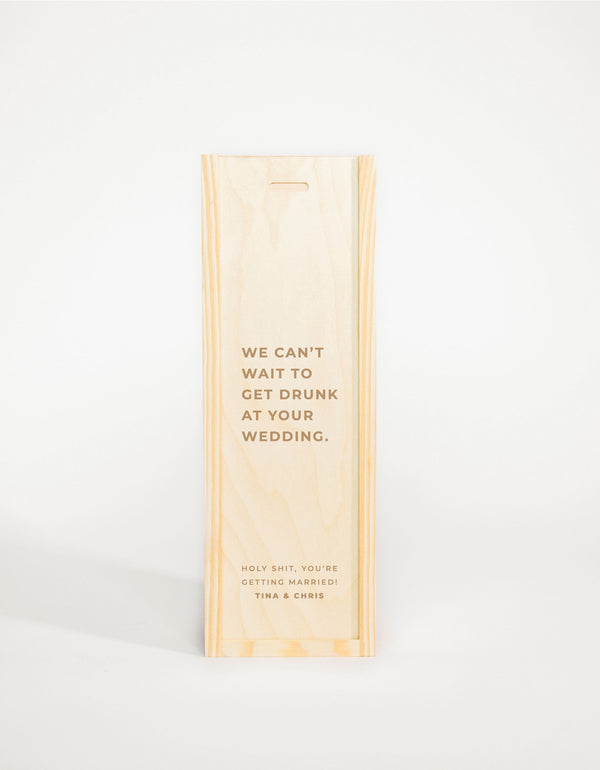 WE CAN'T WAIT TO GET DRUNK AT YOUR WEDDING